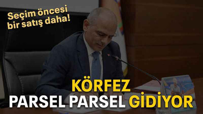 Körfez parsel parsel gidiyor